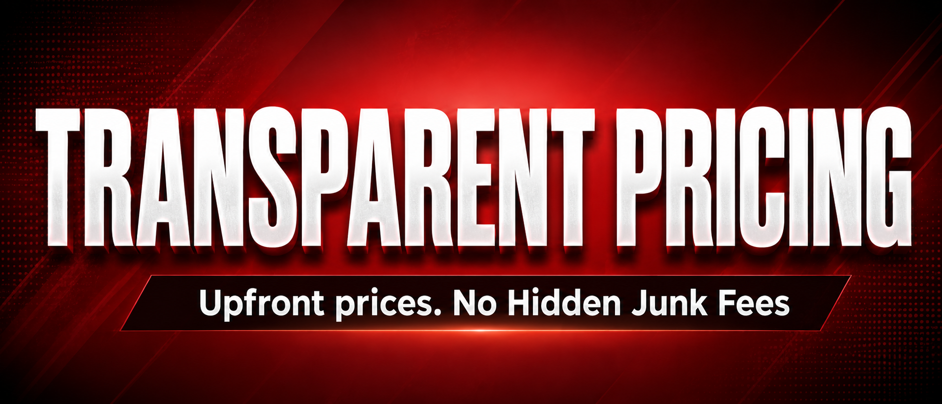 Transparent Pricing - Upfront prices. No Hidden Junk Fees